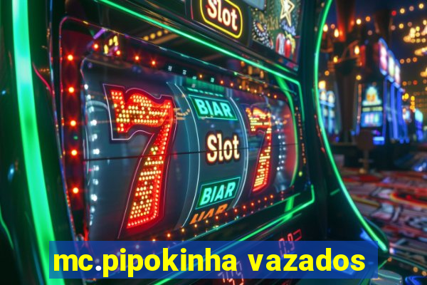 mc.pipokinha vazados